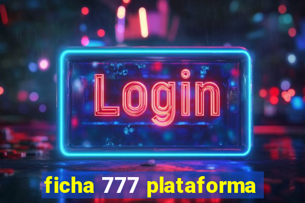 ficha 777 plataforma